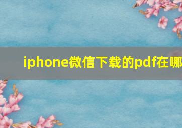 iphone微信下载的pdf在哪