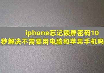 iphone忘记锁屏密码10秒解决不需要用电脑和苹果手机吗