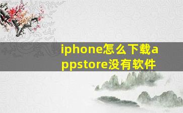 iphone怎么下载appstore没有软件