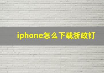 iphone怎么下载浙政钉