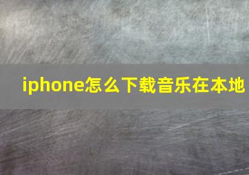 iphone怎么下载音乐在本地