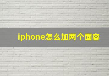 iphone怎么加两个面容