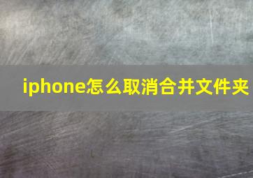 iphone怎么取消合并文件夹