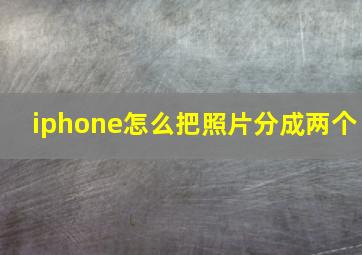 iphone怎么把照片分成两个