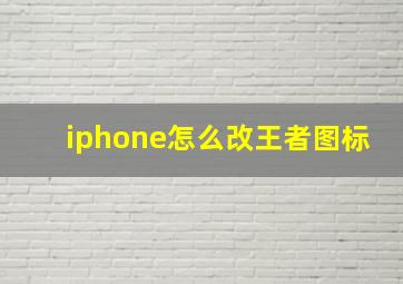 iphone怎么改王者图标