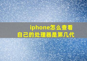 iphone怎么查看自己的处理器是第几代