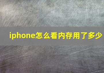 iphone怎么看内存用了多少