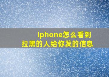 iphone怎么看到拉黑的人给你发的信息