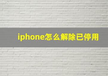 iphone怎么解除已停用