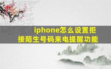 iphone怎么设置拒接陌生号码来电提醒功能