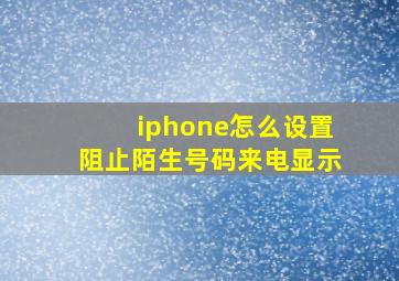 iphone怎么设置阻止陌生号码来电显示