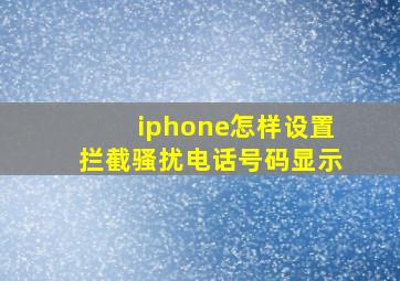 iphone怎样设置拦截骚扰电话号码显示