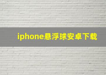 iphone悬浮球安卓下载