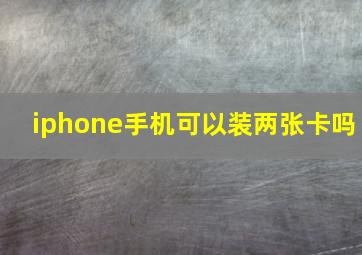 iphone手机可以装两张卡吗