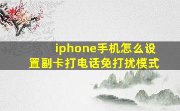 iphone手机怎么设置副卡打电话免打扰模式