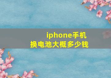 iphone手机换电池大概多少钱