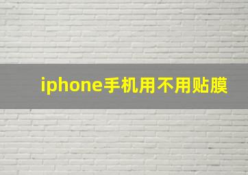 iphone手机用不用贴膜