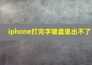 iphone打完字键盘退出不了