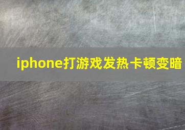 iphone打游戏发热卡顿变暗