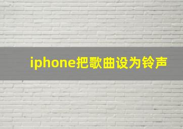 iphone把歌曲设为铃声