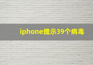 iphone提示39个病毒