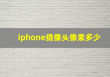 iphone摄像头像素多少