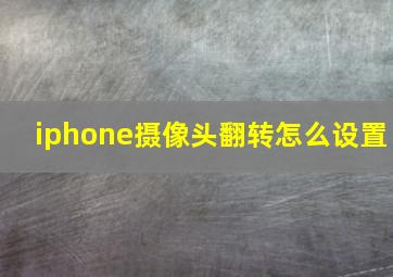 iphone摄像头翻转怎么设置