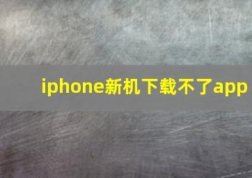 iphone新机下载不了app