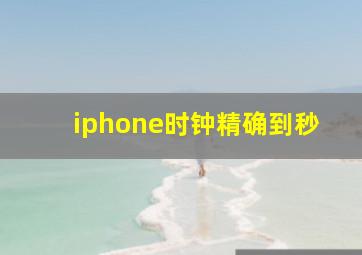 iphone时钟精确到秒