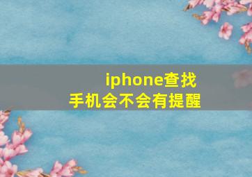 iphone查找手机会不会有提醒