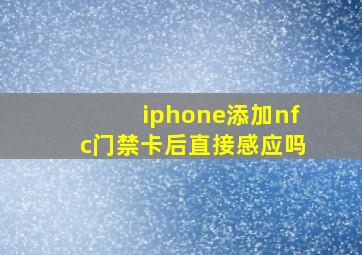 iphone添加nfc门禁卡后直接感应吗