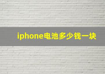 iphone电池多少钱一块