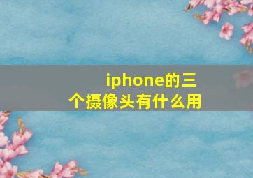 iphone的三个摄像头有什么用