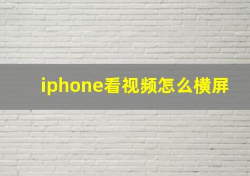 iphone看视频怎么横屏