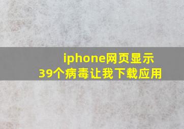 iphone网页显示39个病毒让我下载应用