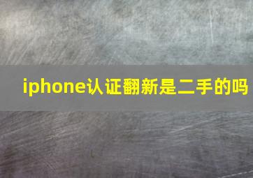 iphone认证翻新是二手的吗