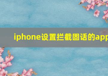 iphone设置拦截固话的app