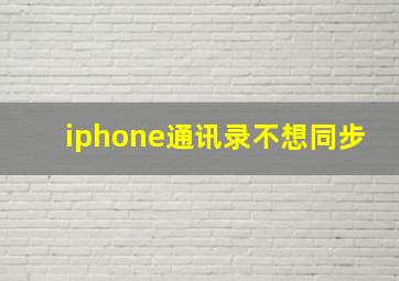 iphone通讯录不想同步