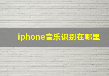 iphone音乐识别在哪里