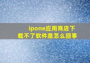 ipone应用商店下载不了软件是怎么回事