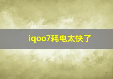 iqoo7耗电太快了