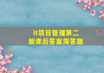 it项目管理第二版课后答案简答题