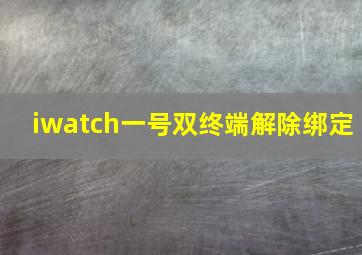 iwatch一号双终端解除绑定