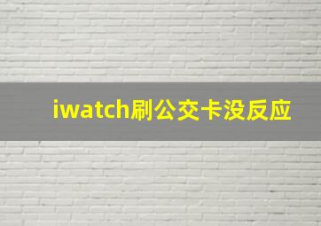 iwatch刷公交卡没反应