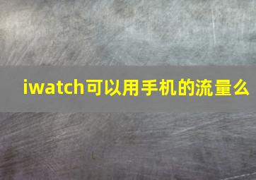 iwatch可以用手机的流量么