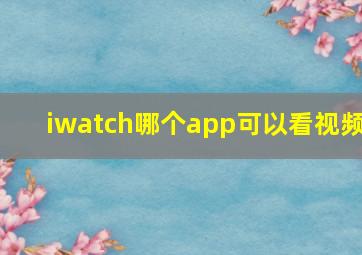 iwatch哪个app可以看视频