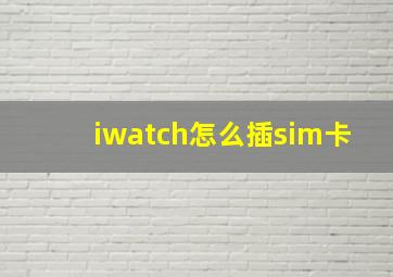 iwatch怎么插sim卡