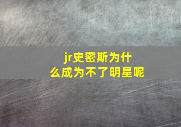 jr史密斯为什么成为不了明星呢