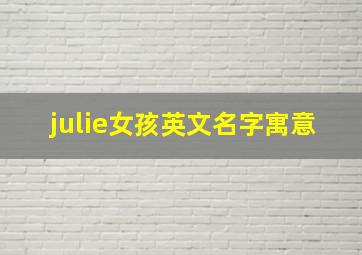 julie女孩英文名字寓意