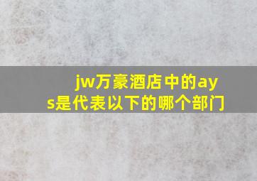 jw万豪酒店中的ays是代表以下的哪个部门